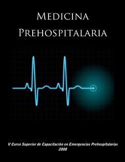 Medicina  
Prehospitalaria 
 
 
 
 
V Curso Superior de Capacitación en Emergencias Prehospitalarias 
2008 
