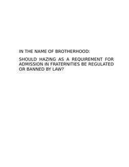 IN THE NAME OF BROTHERHOOD: 
SHOULD HAZING AS A REQUIREMENT FOR
ADMISSION IN FRATERNITIES BE REGULATED
OR BANNED BY LAW?
