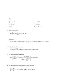 Datos:
Q = 1.5m3/s 
b = 070m  
Z = l 
 n = 0.025  
V = 0.8m/s    
Sc =?  Sn =?
a) Por continuidad:
A=Q
V =¿ A=1.5
0.8 =¿ A=1.