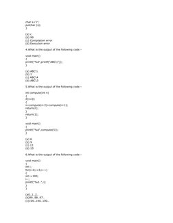 char s='c';
putchar (s);
}
(a) c
(b) 99
(c) Compilation error
(d) Execution error
4.What is the output of the following code: