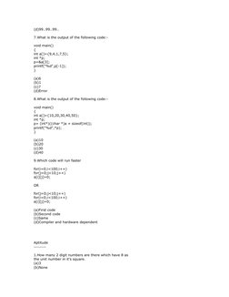 (d)99..99..99..
7.What is the output of the following code:- 
void main()
{
int a[]={9,4,1,7,5};
int *p;
p=&a[3];
printf("%d"