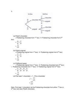 3.  
 
     (a) P(both chocolate)  
          = P(obtaining chocolate from 1st box)  X  P(obtaining chocolate from 2nd 
box