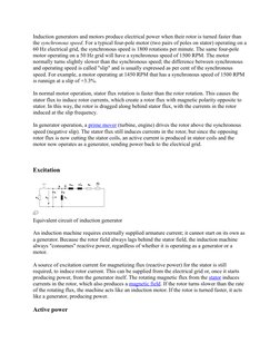Induction generators and motors produce electrical power when their rotor is turned faster than 
the synchronous speed. For a