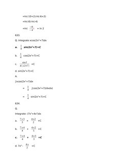 =ln(-10+2)-ln(-6+2)
=ln(-8)-ln(-4)
=ln( −8
−4 ¿
 = ln 2
633.
Q. Integrate xcos(2x2+7)dx
a. 
1
4
sin(2x2+7)+C
b. 
1
4
cos(2x2+
