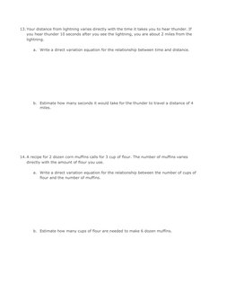 13. Your distance from lightning varies directly with the time it takes you to hear thunder. If 
you hear thunder 10 seconds