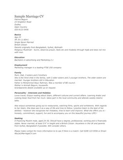 Sample Marriage CV
Fatima Begum
23 Singleton Road
Dudley
Open Country
020 8123 0456
Basics 
Age 23
5ft 3in (1.60m)
Single Nev