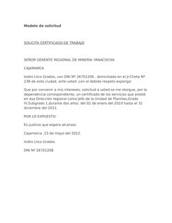 Modelo de solicitud
SOLICITA CERTIFICADO DE TRABAJO
SEÑOR GERENTE REGIONAL DE MINERÍA YANACOCHA
CAJAMARCA
Isidro Llico Grados