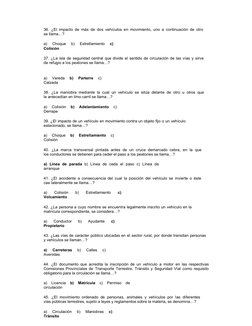 36. ¿El impacto de más de dos vehículos en movimiento, uno a continuación de otro 
se llama…?
a) 
Choque 
b) 
Estrellamiento