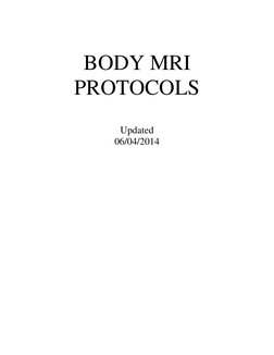  
 
 
BODY MRI 
PROTOCOLS 
 
Updated 
06/04/2014 
 
 
 
 
 
 
 
 
 
 
 
 
 
 
 
