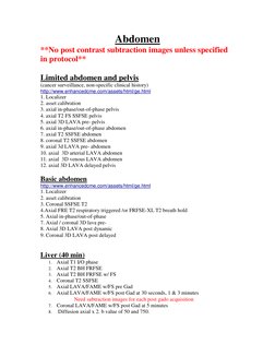 Abdomen 
**No post contrast subtraction images unless specified 
in protocol** 
 
Limited abdomen and pelvis 
(cancer surveil