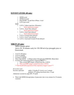 EOVIST LIVER (40 min) 
 
 
1. SSFSE-axial 
2. SSFSE-Coronal 
3. Dual ECHO –In and Out of Phase: Axial 
4. LAVA pre-axial