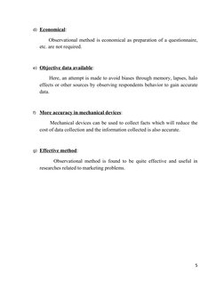 d) Economical
 
 :
     Observational method is economical as preparation of a questionnaire, 
etc. are not required.
e) Obje