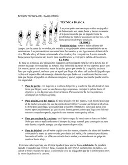 ACCION TECNICA DEL BASQUETBOL 
TÉCNICA BÁSICA 
 
Las principales acciones que realiza un jugador 
de baloncesto son pasar, bo