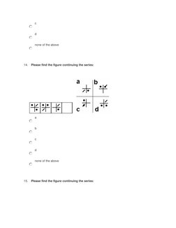 c
d
none of the above
14. Please find the figure continuing the series:
   
a
b
c
d
none of the above
15. Please find the fig