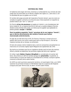 HISTORIA DEL TENIS
Si hablamos del origen del tenis, tenemos un antecedente muy remoto de este 
juego que se practicaba ya en