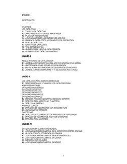 3
INDICE 
 
INTRODUCCIÓN 
  
 
UNIDAD I 
LOS CATÁLOGOS  
1.1 CONCEPTO DE CATÁLOGO 
1.2 CARACTERÍSTICAS, UTILIDAD E IMPORTAN