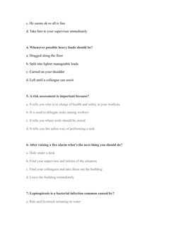 c. He seems ok so all is fine
d. Take him to your supervisor immediately
 
4. Whenever possible heavy loads should be?
a. Dra