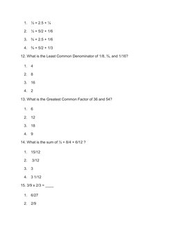 1.
½ + 2.5 + ¼
2.
½ + 5/2 + 1/6
3.
¾ + 2.5 + 1/6
4.
¾ + 5/2 + 1/3
12. What is the Least Common Denominator of 1/8, ¾, and 1/1
