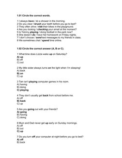 1.01 Circle the correct words.
1 I always have / do a shower in the morning.
2 Do you clear / brush your teeth before you go