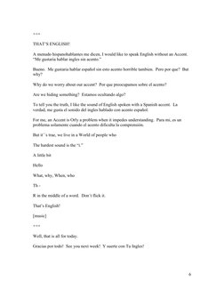 6
 
+++ 
 
THAT’S ENGLISH! 
 
A menudo hispanohablantes me dicen, I would like to speak English without an Accent. 
“Me gus