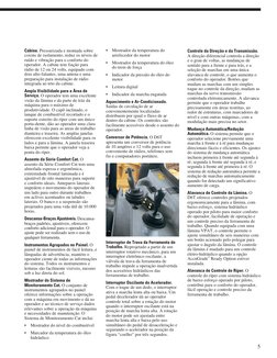 Cabine. Pressurizada e montada sobre
coxins de isolamento, reduz os níveis de
ruído e vibração para o conforto do
operador. A