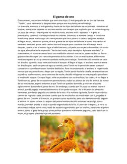 El ganso de oro 
Érase una vez, un anciano leñador que tenía tres hijos. El más pequeño de los tres se llamaba 
“Tontín”, y s