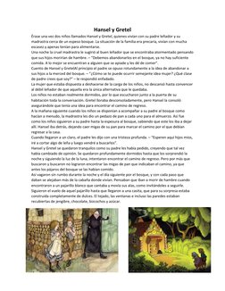 Hansel y Gretel 
Érase una vez dos niños llamados Hansel y Gretel, quienes vivían con su padre leñador y su 
madrastra cerca