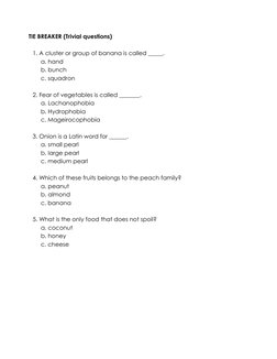 TIE BREAKER (Trivial questions) 
 
1. A cluster or group of banana is called _____. 
a. hand 
b. bunch 
c. squadron 
 
2. Fea
