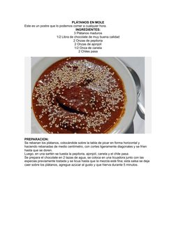 PLÁTANOS EN MOLE
Este es un postre que lo podemos comer a cualquier hora.
INGREDIENTES:
3 Plátanos maduros
1/2 Libra de choco
