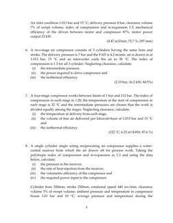 3 
 
Air inlet condition 1.013 bar and 15 °C; delivery pressure 8 bar; clearance volume 
7% of swept volume; index of compres