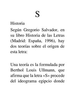 S 
Historia 
Según Gregorio Salvador, en 
su libro Historia de las Letras 
(Madrid: España, 1996), hay 
dos teorías sobre el