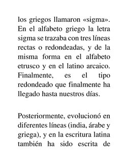 los griegos llamaron «sigma». 
En el alfabeto griego la letra 
sigma se trazaba con tres líneas 
rectas o redondeadas, y de l