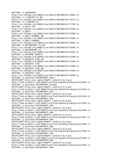 #EXTINF:-1,INFOSPORT
http://vu.cdteam.org:9988/live/Abb72/B8I4BGYGrF/6892.ts
#EXTINF:-1,L'EQUIPE 21 HD
http://vu.cdteam.org:9