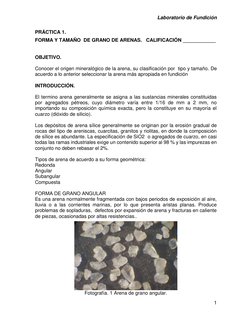Laboratorio de Fundición 
1 
 
PRÁCTICA 1. 
FORMA Y TAMAÑO  DE GRANO DE ARENAS.   CALIFICACIÓN ____________ 
 
 
OBJETIVO.