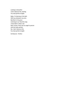 Looking so beautiful 
I don't deserve this, darling 
You look perfect tonight 
Baby, I'm dancing in the dark 
With you betwee