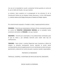me veo en la necesidad en acudir a presentar formal querella en contra de 
él, por el delito de fraude y los que resulten. 
L