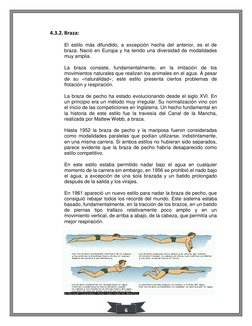 6 
4.3.2. Braza: 
El estilo más difundido, a excepción hecha del anterior, es el de 
braza. Nació en Europa y ha tenido una