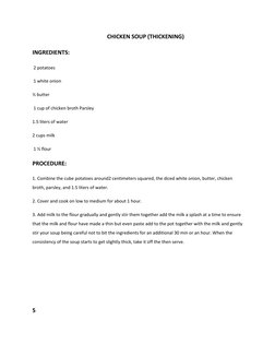 CHICKEN SOUP (THICKENING) 
INGREDIENTS: 
 2 potatoes 
 1 white onion  
½ butter 
 1 cup of chicken broth Parsley  
1.5 liters