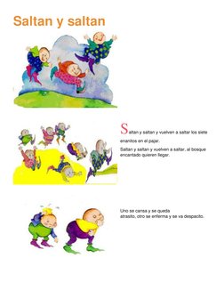 Saltan y saltan 
 
 
Saltan y saltan y vuelven a saltar los siete 
enanitos en el pajar.  
Saltan y saltan y vuelven a saltar