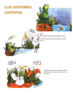 Los animales 
cantores  
  
 
Estaba la rana muy cerca del agua, cuando 
contenta se puso a cantar, vino la garza y la hizo