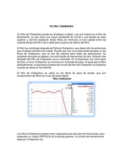 FILTRO  CHEBISHEV 
 
Un filtro de Chebyshev puede ser analógico o digital, y es una mejora en el filtro de 
Butterworth