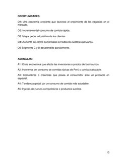 10 
 
OPORTUNIDADES: 
O1: Una economía creciente que favorece el crecimiento de los negocios en el 
mercado. 
O2: Incremento