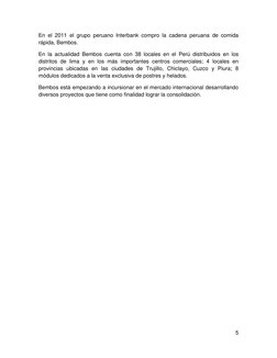 5 
 
En el 2011 el grupo peruano Interbank compro la cadena peruana de comida 
rápida, Bembos.  
En la actualidad Bembos cuen