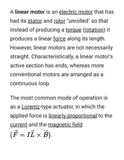 A linear motor is an electric motor  (https://en.m.wikipedia.org/wiki/Electric_motor)that has
had its stator  (https://en.m.w