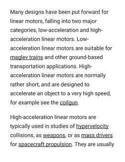 Many designs have been put forward for
linear motors, falling into two major
categories, low-acceleration and high-
accelerat
