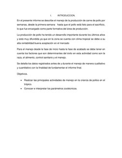 I. 
INTRODUCCION. 
En el presente informe se describe el manejo de la producción de carne de pollo por 
semanas, desde la pri