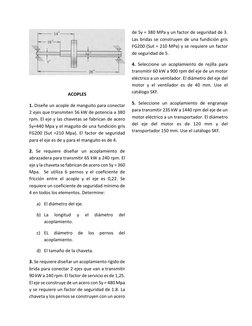 ACOPLES 
1. Diseñe un acople de manguito para conectar 
2 ejes que transmiten 56 kW de potencia a 380 
rpm. El eje y las