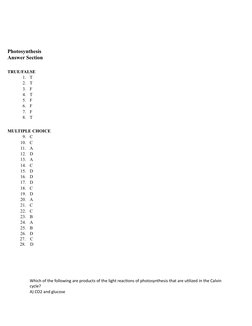 Photosynthesis
Answer Section
TRUE/FALSE
1.
T
2.
T
3.
F
4.
T
5.
F
6.
F
7.
F
8.
T
MULTIPLE CHOICE
9.
C
10.
C
11.
A
12.
D
13.
A