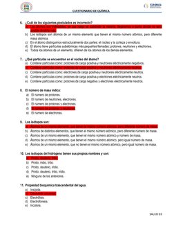 CUESTIONARIO DE QUÍMICA 
 
 
 
SALUD 03 
 
 
6. ¿Cuál de los siguientes postulados es incorrecto? 
a) Los átomos son indivi