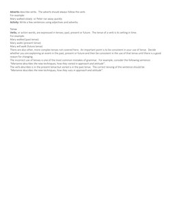 Adverbs describe verbs.  The adverb should always follow the verb. 
For example: 
Mary walked slowly. or Peter ran away quick